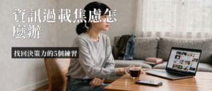 資訊過載焦慮|資訊過載焦慮:為何連晚餐都選不出來?5招找回專注力